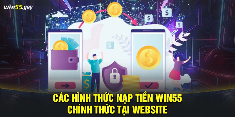 Các hình thức nạp tiền WIN55 chính thức tại website