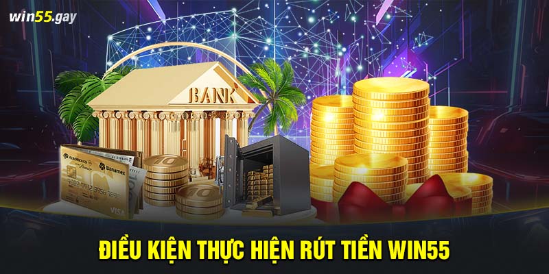 Điều kiện thực hiện rút tiền WIN55g