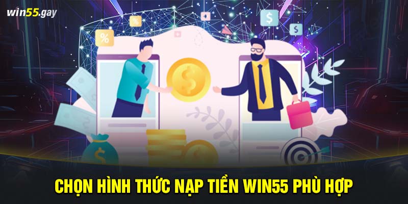 Chọn hình thức nạp tiền WIN55 phù hợp