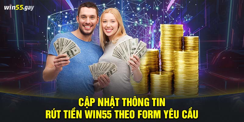 Cập nhật thông tin rút tiền WIN55 theo form yêu cầu 