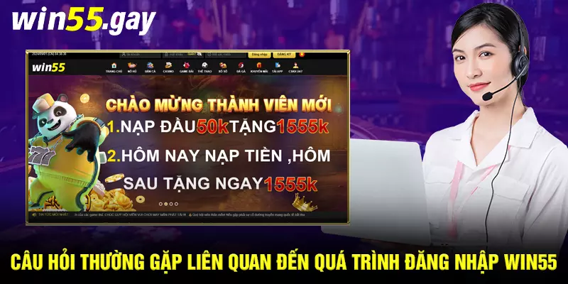 Câu hỏi thường gặp liên quan đến quá trình đăng nhập WIN55