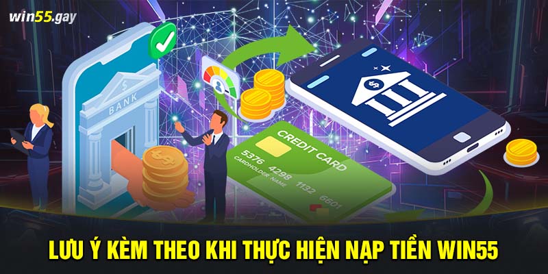 Lưu ý kèm theo khi thực hiện nạp tiền WIN55 